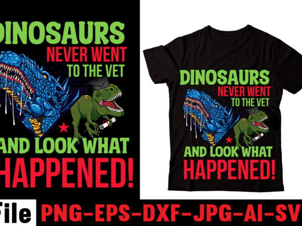 Dinosaurs never went to the vet and look what happened! t-shirt design,check yo’self before you rex yo’self t-shirt design,dinosaurs t-shirt, louis vuitton dinosaurs t shirt, last dinosaurs t shirt, i