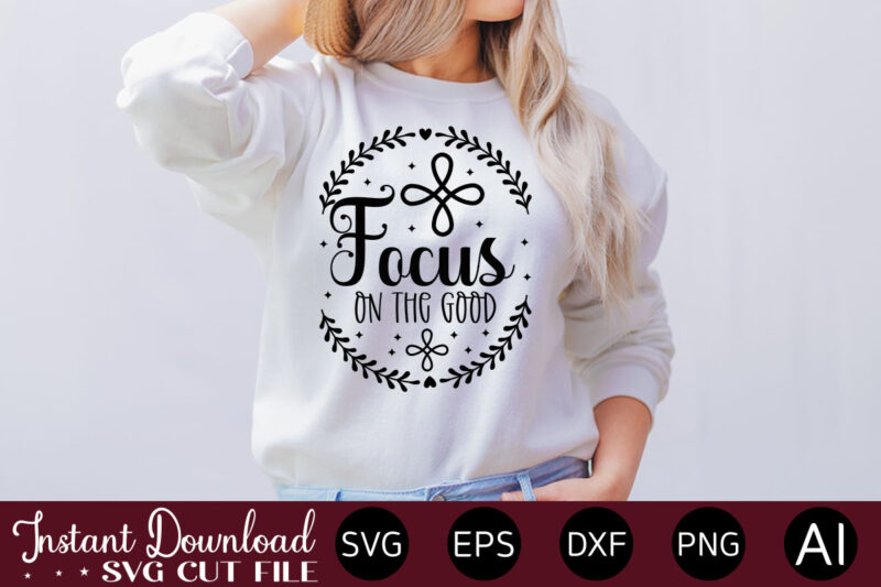 focus on the good t- shirt design,Inspirational Svg Bundle, Inspirational Quotes Svg Bundle, Motivational Svg Bundle, Christian Svg Bundle, Self Love Svg Png Cut File,Faith SVG Bundle, Inspirational Quotes SVG