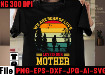 We Are Born Of Love Love Is Our Mother T-shirt Design,Best Dachshund Dad Ever T-shirt Design,Om sublimation,Mother’s Day Sublimation Bundle,Mothers Day png,Mom png,Mama png,Mommy png, mom life png,blessed mama png,