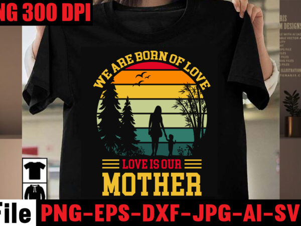 We are born of love love is our mother t-shirt design,best dachshund dad ever t-shirt design,om sublimation,mother’s day sublimation bundle,mothers day png,mom png,mama png,mommy png, mom life png,blessed mama png,