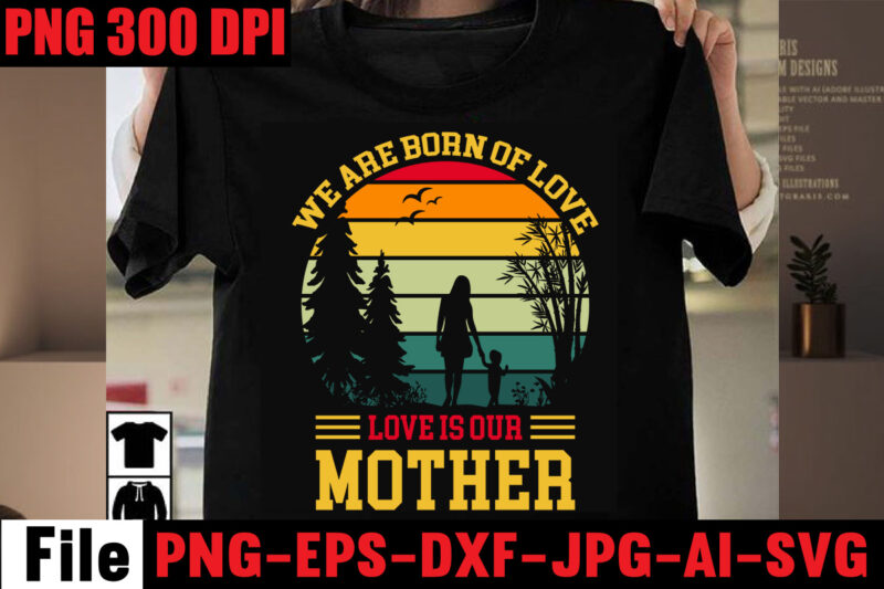 We Are Born Of Love Love Is Our Mother T-shirt Design,Best Dachshund Dad Ever T-shirt Design,Om sublimation,Mother's Day Sublimation Bundle,Mothers Day png,Mom png,Mama png,Mommy png, mom life png,blessed mama png,