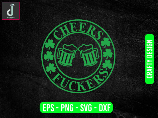 Cheers fuckers svg design, st patricks day svg bundle design,cheers svg cut files