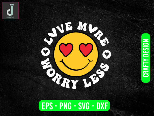 Love more worry less svg png, retro, smile face, valentine’s svg, hearts, cricut svg, silhouette svg, cut file, hoodie, shirt sublimation t shirt vector graphic