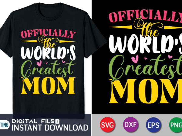 Officially the world’s greatest mom shirt,world’s greatest mom shirt, mama svg, stacked mama svg, blessed mom svg, mom shirt svg, mom life svg, mother’s day, mom svg, gift for mom, t shirt design online
