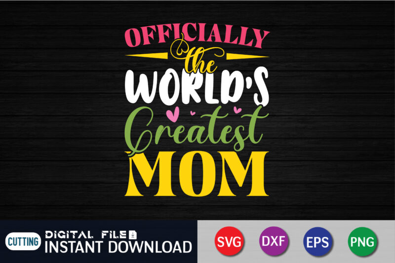 Officially the World's Greatest Mom Shirt,World's Greatest Mom shirt, Mama SVG, Stacked Mama SVG, Blessed Mom svg, Mom Shirt svg, Mom Life svg, Mother's Day, Mom svg, Gift for Mom,