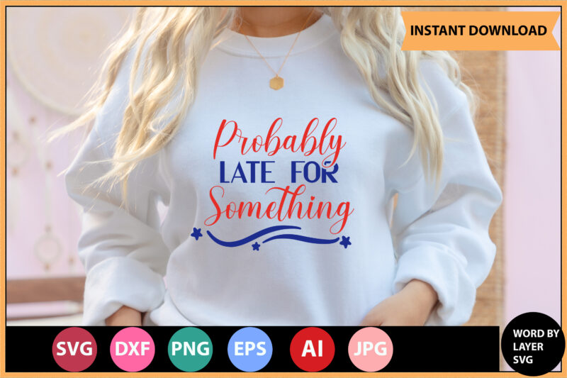 Probably Late For Something vector t-shirt,In this Single design what you will get after purches. :WORD BY LAYER SVG FILES: DIGITAL DOWNLOAD ONLY (no physical product) Your download includes one