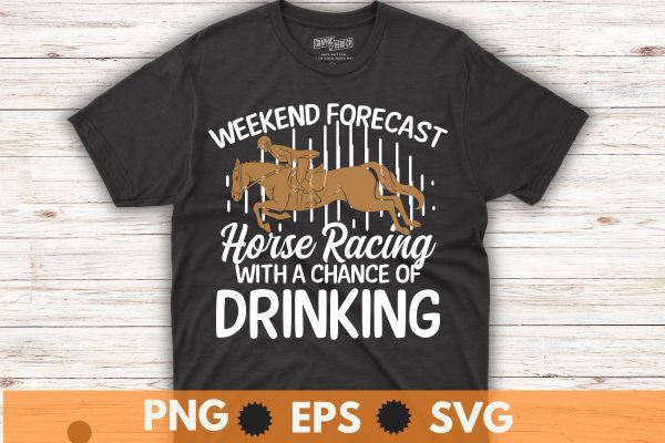 Weekend forecast horse racing chance of drinking derby t-shirt design vector, vintage, kentucky, retro, horse racing,