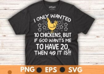 I Only Wanted 10 Chickens, But If God Wants Me To Have 20 T-Shirt design vector svg, funny, chicken shirt