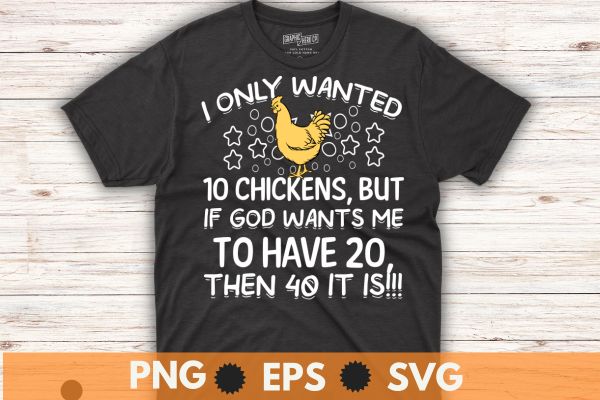 I only wanted 10 chickens, but if god wants me to have 20 t-shirt design vector svg, funny, chicken shirt