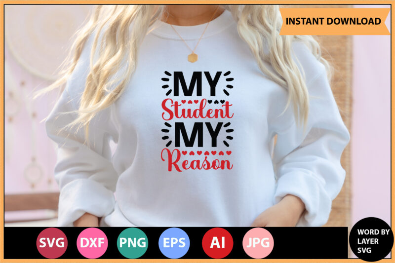 MY STUDENT MY REASON vector t-shirt ,Teacher Svg Bundle, Teacher Quote Svg, Teacher Svg, School Svg, Teacher Life Svg, Back to School Svg, Teacher Appreciation Svg,Teacher SVG Bundle, Teacher Svg,