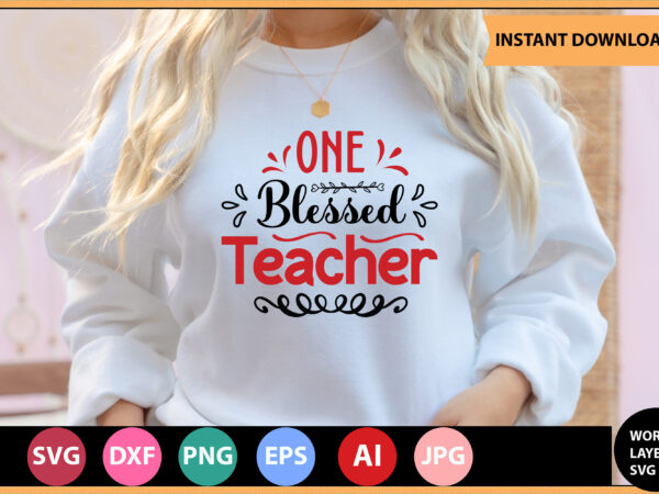 One blessed teacher vector t-shirt ,teacher svg bundle, teacher quote svg, teacher svg, school svg, teacher life svg, back to school svg, teacher appreciation svg,teacher svg bundle, teacher svg, school