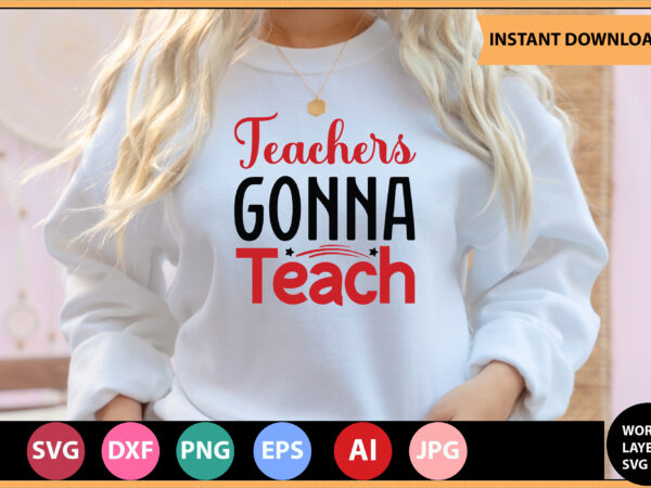 Teachers gonna teach vector t-shirt ,teacher svg bundle, teacher quote svg, teacher svg, school svg, teacher life svg, back to school svg, teacher appreciation svg,teacher svg bundle, teacher svg, school
