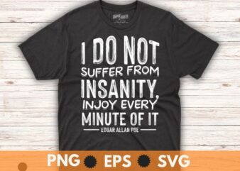 I do not suffer from insanity, injoy every minute of it t shirt design vector,