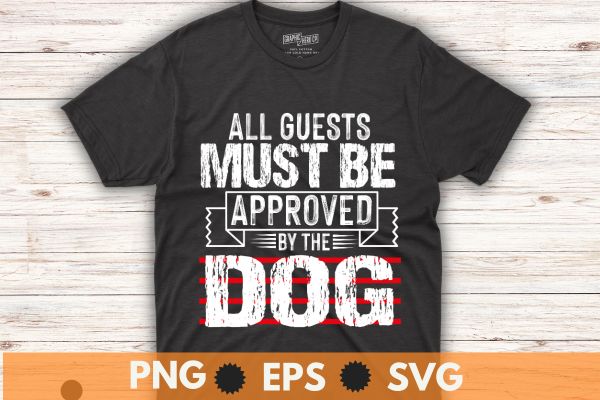 All guests must be approved by the dog t shirt design vector, dog shirt svg,