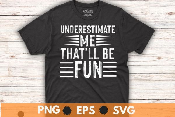Underestimate me that’ll be fun t shirt design vector svg,