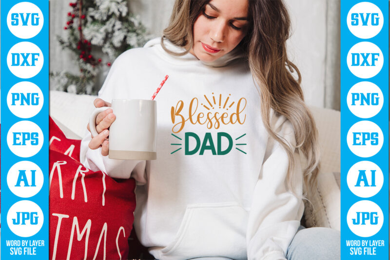 Blessed Dad vector t-shirt,Dad Svg Bundle, Father's Day Svg, Png Bundle, Commercial Use, Dad Svg,Png, Father's Day Cut File, Happy Fathers Day, Instant Download,Dad svg, fathers day svg, father’s day