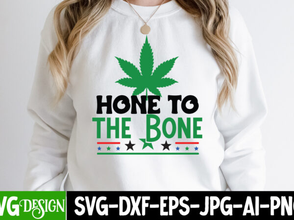 Hone to the bone t-shirt design, hone to the bone svg cut file, in weed we trust t-shirt design, in weed we trust svg cut file, huge weed svg bundle,