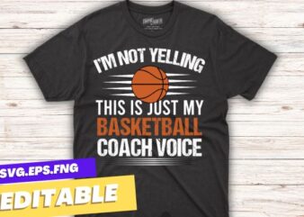 I’m not yelling this is just my basketball coach voice t shirt design vector svg, Funny Basketball Coach voice, Basketball Coaching daddy