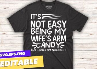It’s Not Easy Being My Wife’s Arm Candy Am Nailing Vintage T-Shirt design vector, Candy wife