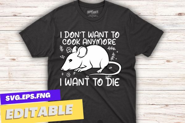 I don’t want to cook anymore i want to die mouse funny t-shirt design vector