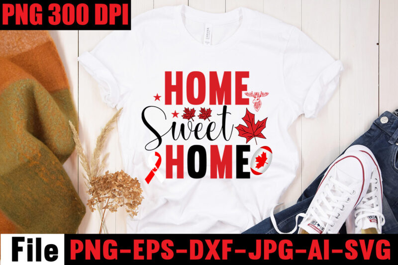 Home Sweet Home T-shirt Design,100% Canadian From Eh To Zed T-shirt Design,Canada Svg Bundle, Canada Day Svg, Canada Svg, Canada Flag Svg, Canada Day Clipart, Canada Day Shirt Svg, Svg