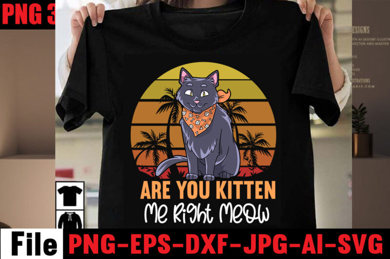 Are You Kitten Me Right Meow T-shirt Design,All You Need Is Love And A Cat T-shirt Design,Cat T-shirt Bundle,Best Cat Ever T-Shirt Design , Best Cat Ever SVG Cut File,Cat