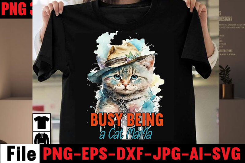 Busy Being A Cat Mama T-shirt Design,All You Need Is Love And A Cat T-shirt Design,Cat T-shirt Bundle,Best Cat Ever T-Shirt Design , Best Cat Ever SVG Cut File,Cat t