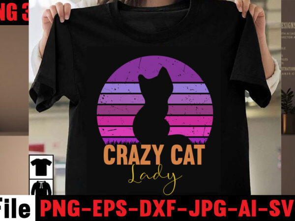 Crazy cat lady t-shirt design,all you need is love and a cat t-shirt design,cat t-shirt bundle,best cat ever t-shirt design , best cat ever svg cut file,cat t shirt after