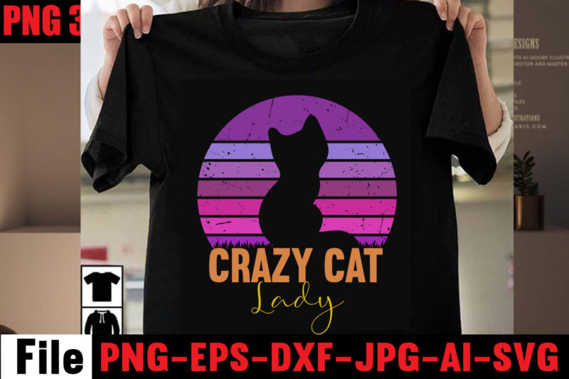Crazy Cat Lady T-shirt Design,All You Need Is Love And A Cat T-shirt Design,Cat T-shirt Bundle,Best Cat Ever T-Shirt Design , Best Cat Ever SVG Cut File,Cat t shirt after