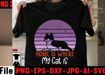 Home Is Where My Cat Is T-shirt Design,All You Need Is Love And A Cat T-shirt Design,Cat T-shirt Bundle,Best Cat Ever T-Shirt Design , Best Cat Ever SVG Cut File,Cat