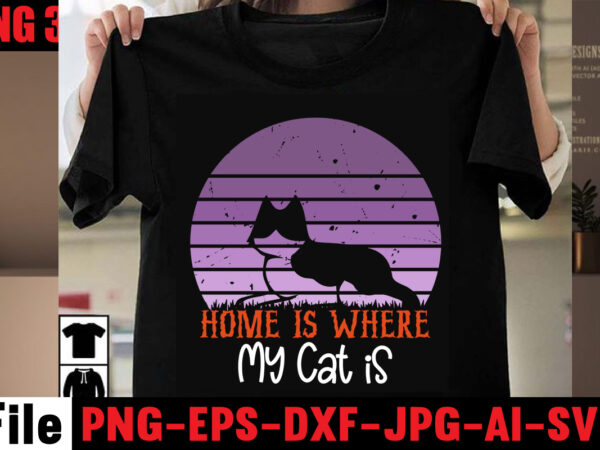 Home is where my cat is t-shirt design,all you need is love and a cat t-shirt design,cat t-shirt bundle,best cat ever t-shirt design , best cat ever svg cut file,cat