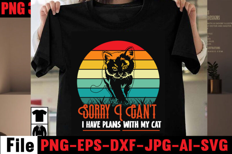Sorry I Can't I Have Plans With My Cat T-shirt Design,All You Need Is Love And A Cat T-shirt Design,Cat T-shirt Bundle,Best Cat Ever T-Shirt Design , Best Cat Ever