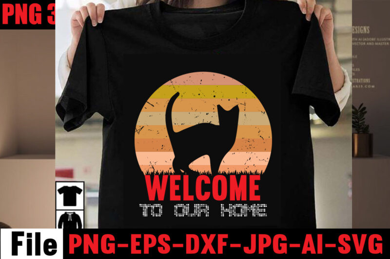 Welcome To Our Home T-shirt Design,All You Need Is Love And A Cat T-shirt Design,Cat T-shirt Bundle,Best Cat Ever T-Shirt Design , Best Cat Ever SVG Cut File,Cat t shirt