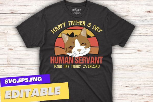 Funny cat happy father’s day human servant tiny overlord t-shirt design vector svg