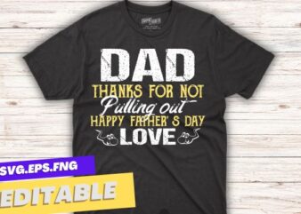 Thanks For Not Pulling Out Funny Happy Father’s Day Mens T-Shirt design vector svg