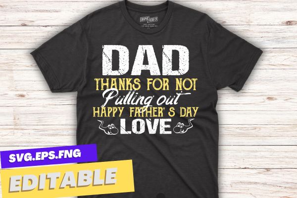 Thanks for not pulling out funny happy father’s day mens t-shirt design vector svg