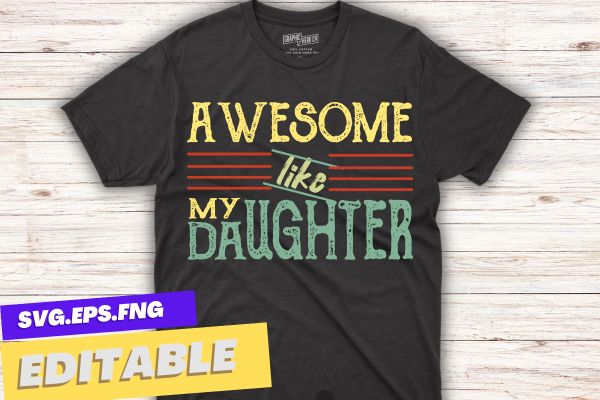 Awesome Like My Daughter Men Funny Fathers Day Dad T-Shirt design vector svg