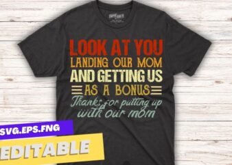 Look at you landing our mom and getting us as a bonus t shirt design vector svg