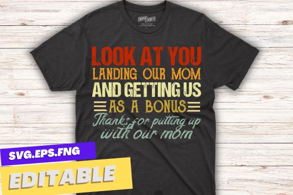 Look at you landing our mom and getting us as a bonus t shirt design vector,