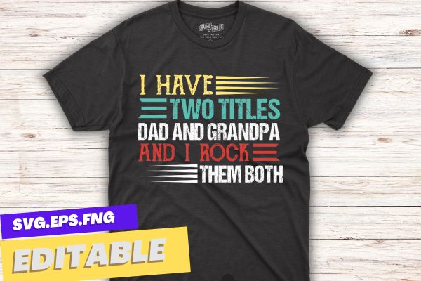 I Have Two Titles Dad And Grandpa Father’s Day Grandpa Gift T-Shirt design vector
