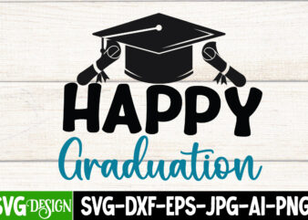 Happy Graduation T-Shirt Design ,Happy Graduation SVG CUt File, Proud Mama of a Graduate SVG Cut File, Graduation SVG Design ,2023 Graduation Bundle SVG, Transparent png, jpg, eps, pdf, DXF,