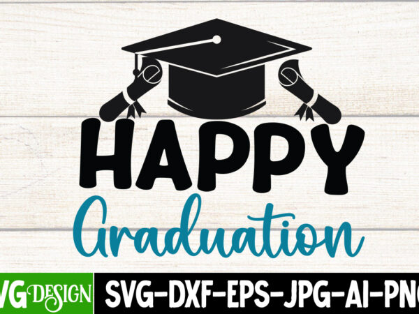 Happy graduation t-shirt design ,happy graduation svg cut file, proud mama of a graduate svg cut file, graduation svg design ,2023 graduation bundle svg, transparent png, jpg, eps, pdf, dxf,