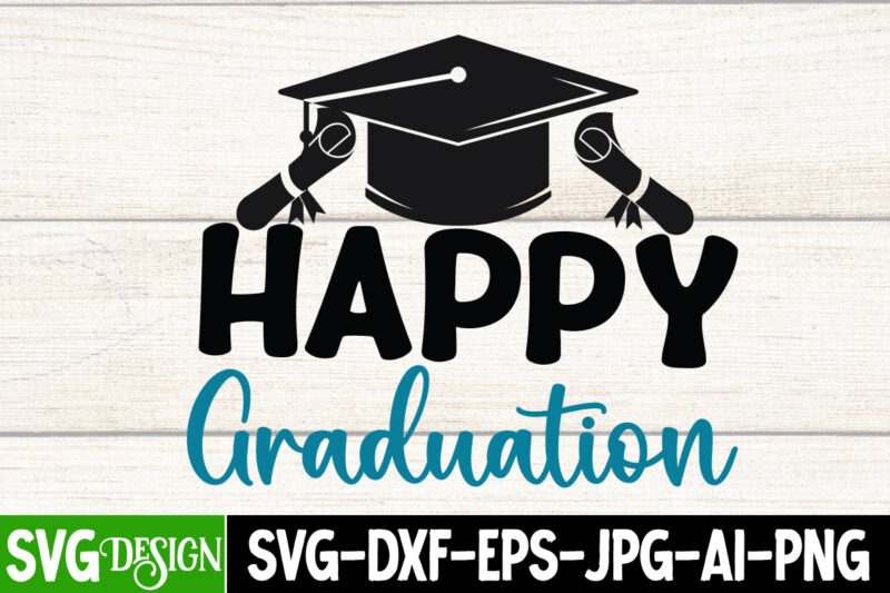 Happy Graduation T-Shirt Design ,Happy Graduation SVG CUt File, Proud Mama of a Graduate SVG Cut File, Graduation SVG Design ,2023 Graduation Bundle SVG, Transparent png, jpg, eps, pdf, DXF,