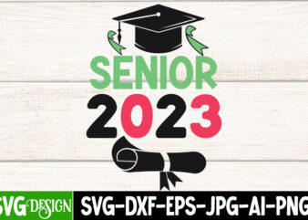Senior 2023 T-Shirt Design, Senior 2023 SVG Cut File, Proud Mama of a Graduate SVG Cut File, Graduation SVG Design ,2023 Graduation Bundle SVG, Transparent png, jpg, eps, pdf, DXF,
