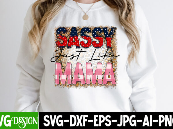 Sassy just like mama t-shirt design, sassy just like mama svg cut file, happy mother’s day sublimation design, happy mother’s day sublimation png , mother’s day png bundle, mama png