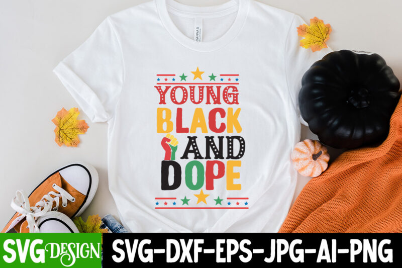 Young Black And Dope T-Shirt Design,Young Black And Dope SVG Design , Juneteenth SVG Bundle - Black History SVG - Juneteenth 1865, Juneteenth SVG Bundle - Black History SVG -