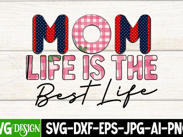 Mom life is the best life t-shirt design, mom life is the best life sublimation design, happy mother’s day sublimation design, happy mother’s day sublimation png , mother’s day png