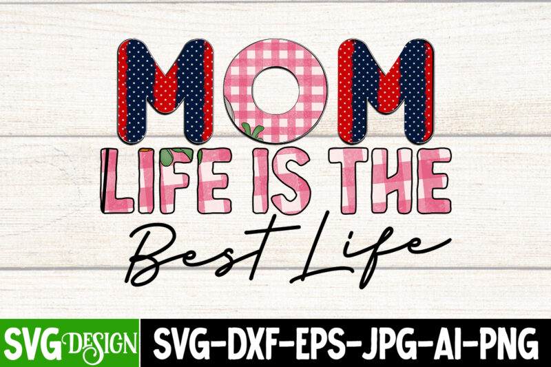 MOM lIFE IS tHE bEST lIFE T-Shirt Design, MOM lIFE IS tHE bEST lIFE Sublimation Design, Happy Mother's Day Sublimation Design, Happy Mother's Day Sublimation PNG , Mother's Day Png