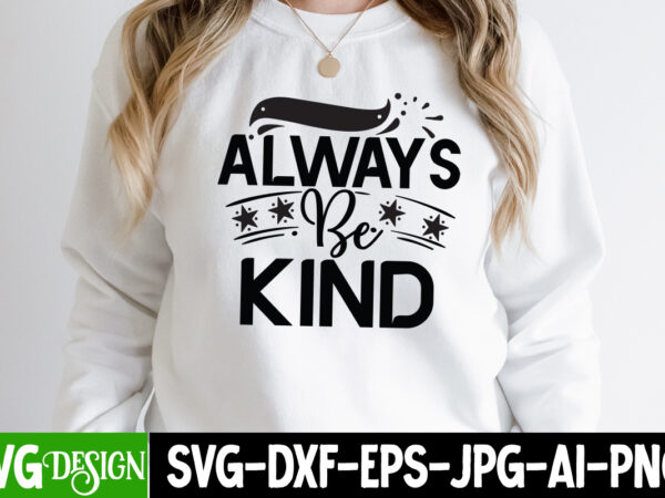 Always be kind t-shirt design, sarcastic sublimation bundle.sarcasm sublimation bundle sarcastic sublimation bundle.sarcasm sublimation bundle,sarcastic sublimation png,sarcasm svg bundle quotes sarcastic png bundle, sarcastic quote png, sassy sublimation png, sarcasm