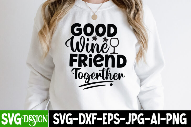 Good Wine Friend Together T-Shirt Design, Good Wine Friend Together SVG Cut File, Sarcastic Sublimation Bundle.Sarcasm Sublimation Bundle Sarcastic Sublimation Bundle.Sarcasm Sublimation Bundle,Sarcastic Sublimation PNG,Sarcasm SVG Bundle Quotes Sarcastic Png